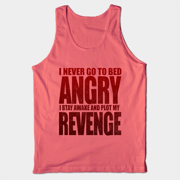 I Never Go To Bed Angry I Stay Awake And Plot My Revenge Tank Top by VintageArtwork